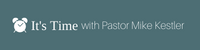 It's Time with Pastor Mike Kestler